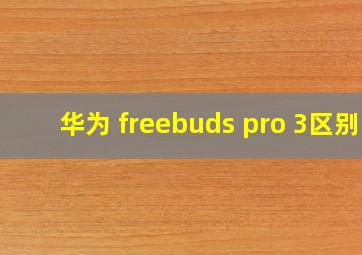 华为 freebuds pro 3区别